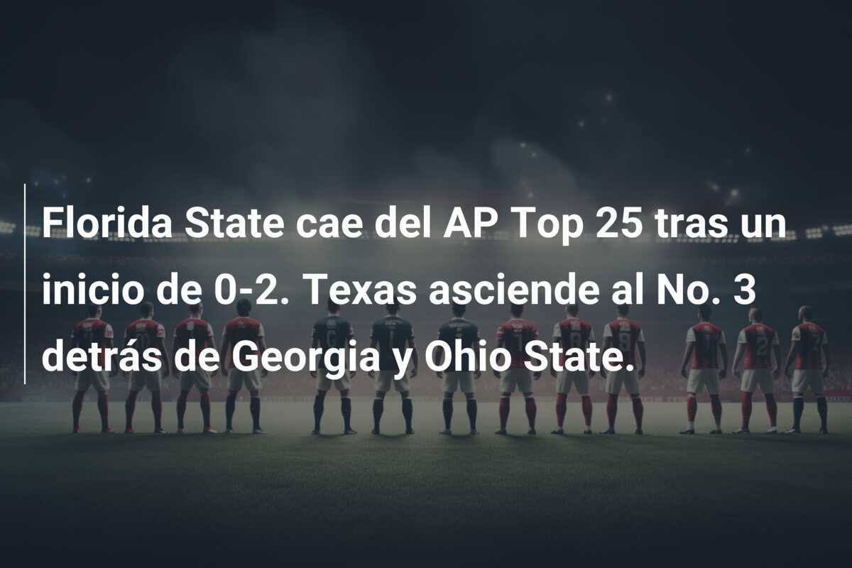 Florida State cae del AP Top 25 tras un inicio de 0-2. Texas asciende al No. 3 detrás de Georgia y Ohio State.