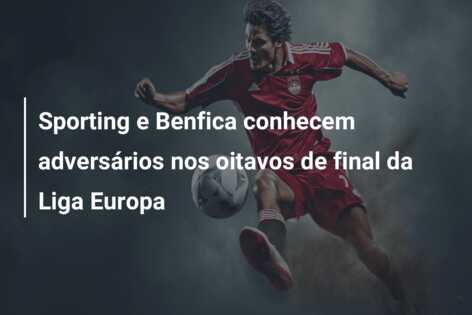 Sporting e Benfica conhecem adversários nos oitavos de final da Liga Europa