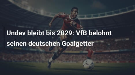 Undav bleibt bis 2029: VfB belohnt seinen deutschen Goalgetter