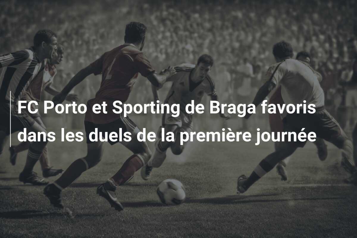 FC Porto et Sporting de Braga favoris dans les duels de la première journée