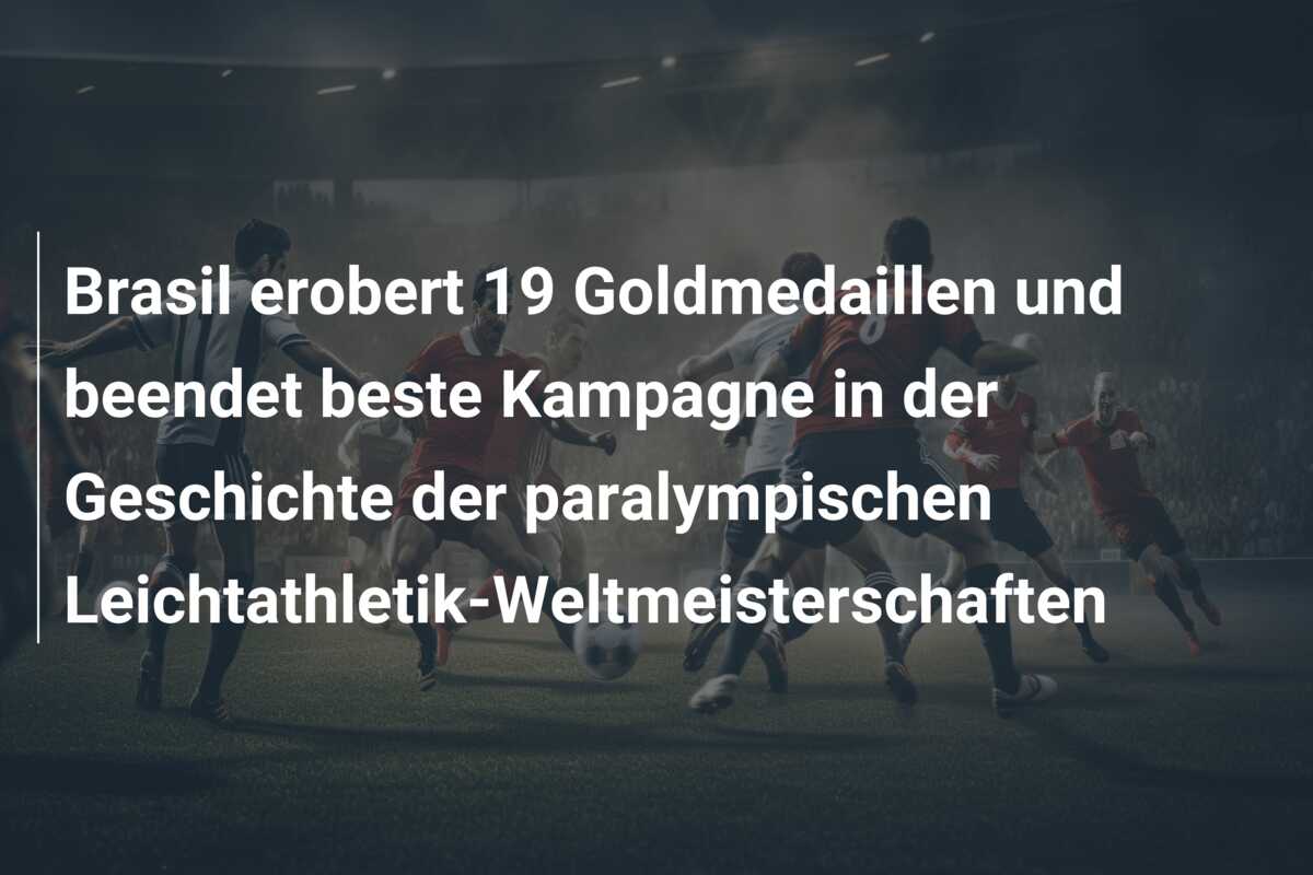 Brasil erobert 19 Goldmedaillen und beendet beste Kampagne in der Geschichte der paralympischen Leichtathletik-Weltmeisterschaften