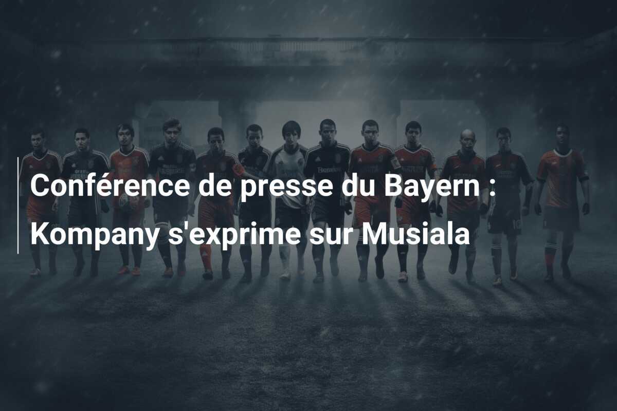 Conférence de presse du Bayern : Kompany s'exprime sur Musiala