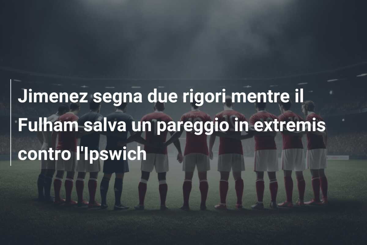 Jimenez segna due rigori mentre il Fulham salva un pareggio in extremis contro l'Ipswich
