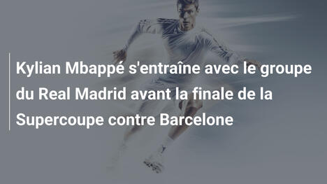 Kylian Mbappé s'entraîne avec le groupe du Real Madrid avant la finale de la Supercoupe contre Barcelone