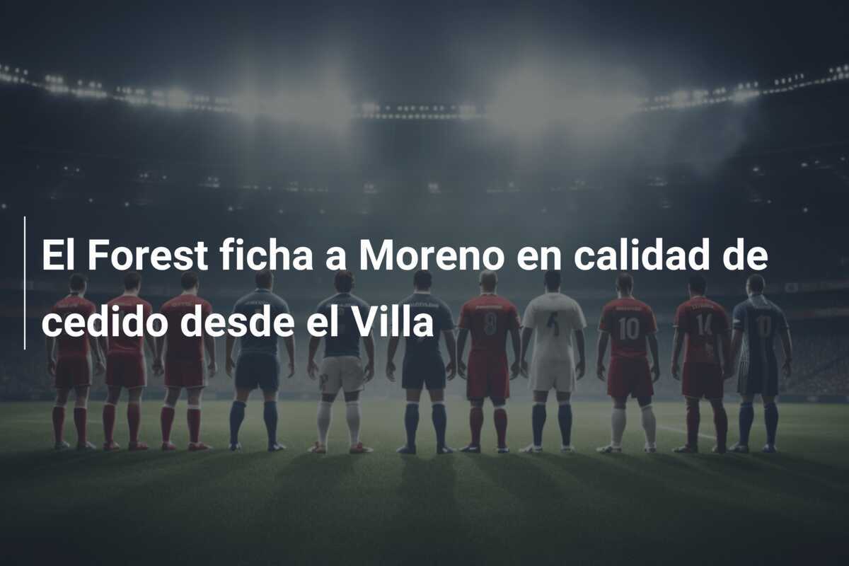El Forest ficha a Moreno en calidad de cedido desde el Villa