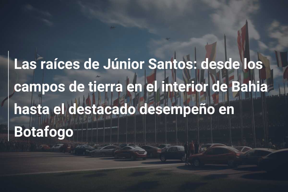 Las raíces de Júnior Santos: desde los campos de tierra en el interior de Bahia hasta el destacado desempeño en Botafogo