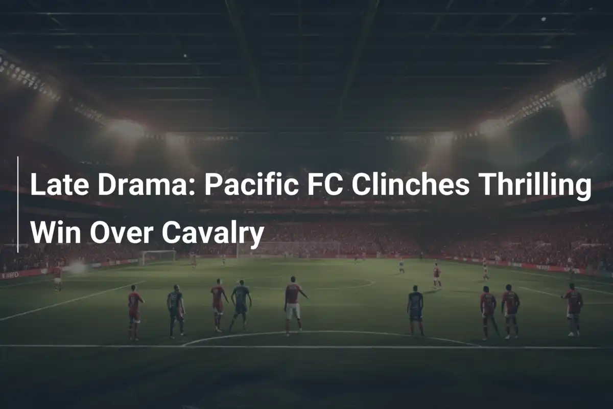 Dramatyczny finisz: Pacific FC wyrywa zwycięstwo Cavalry!