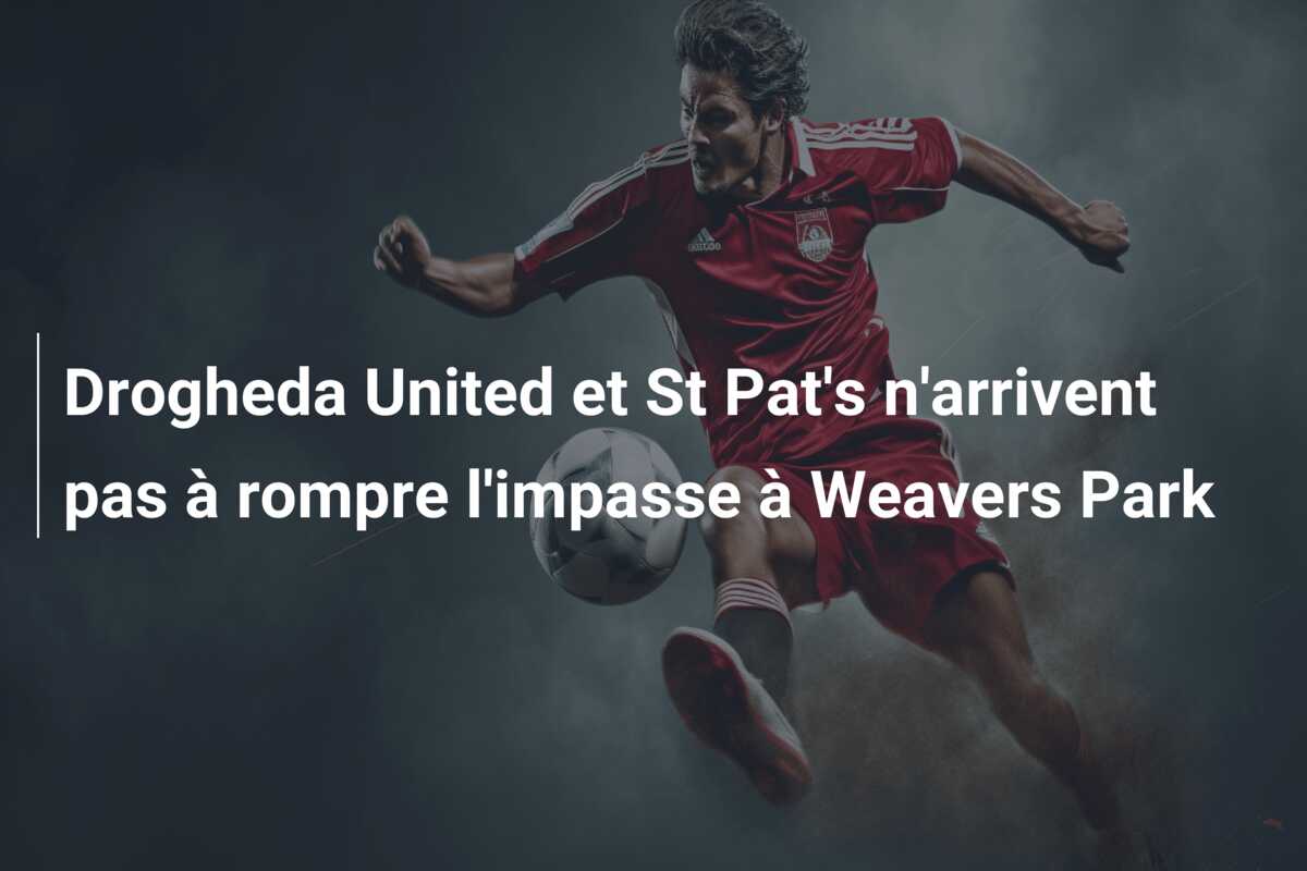 Drogheda United et St Pat’s n’arrivent pas à rompre l’impasse à Weavers Park