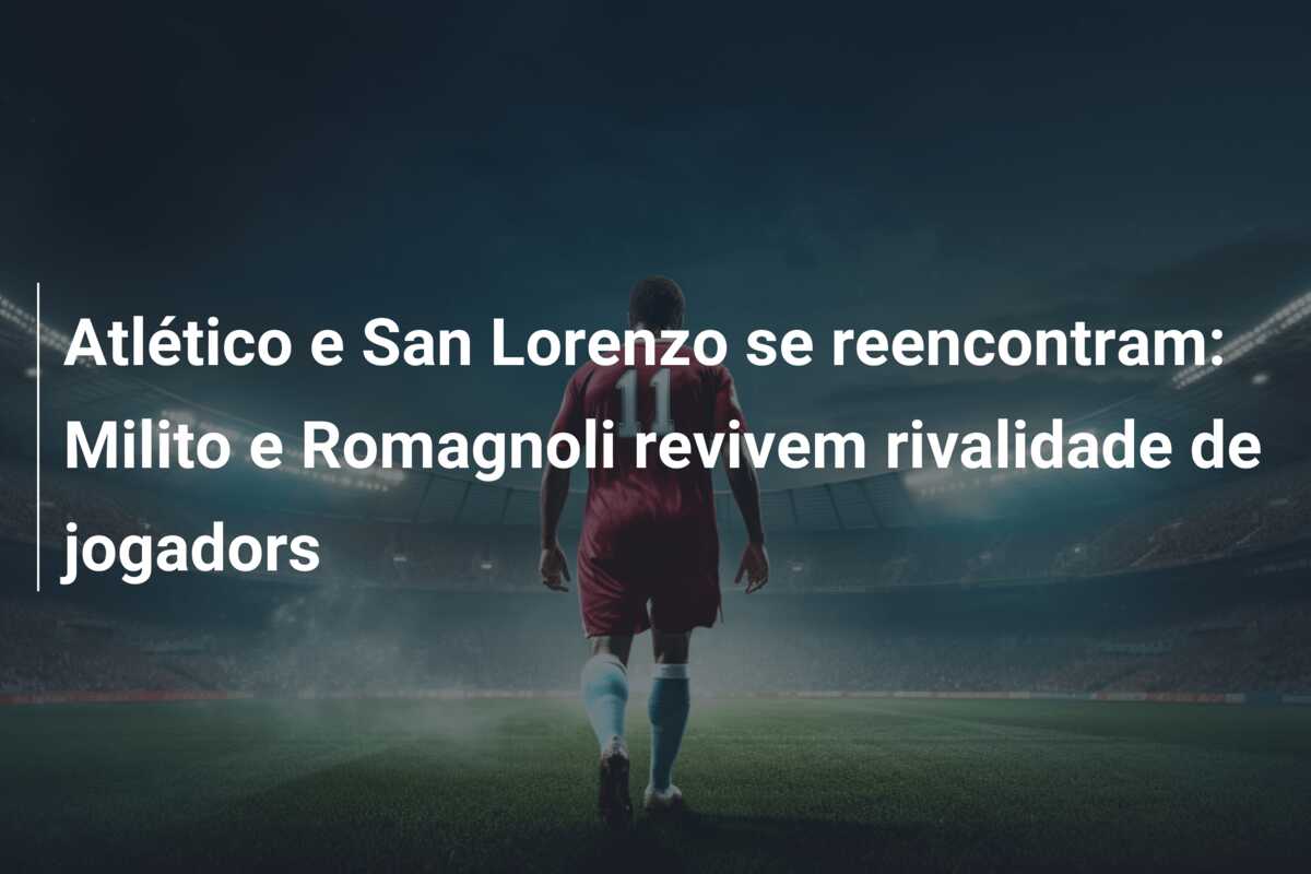 Atlético e San Lorenzo se reencontram: Milito e Romagnoli revivem rivalidade de jogadors