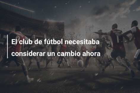 El club de fútbol necesitaba considerar un cambio ahora
