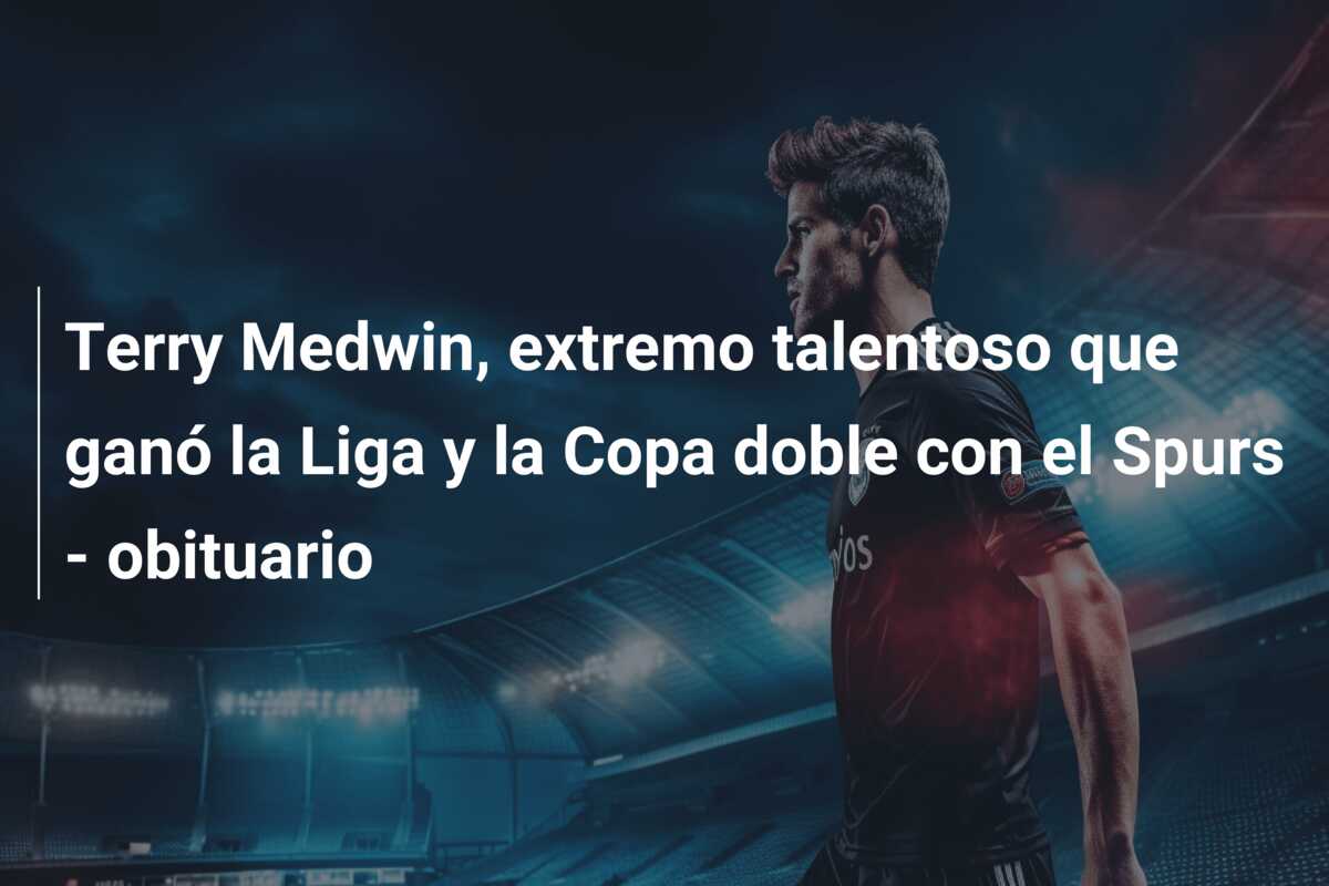 Terry Medwin, extremo talentoso que ganó la Liga y la Copa doble con el Spurs – obituario