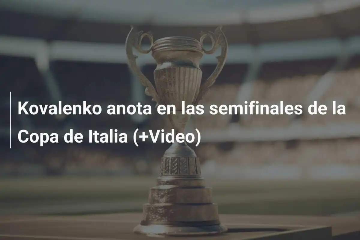 Kovalenko anota en las semifinales de la Copa de Italia (+Video)