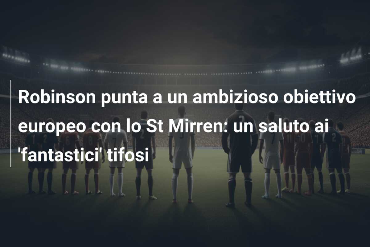 Robinson punta a un ambizioso obiettivo europeo con lo St Mirren: un saluto ai ‘fantastici’ tifosi