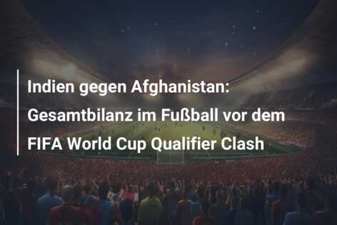 Indien gegen Afghanistan: Gesamtbilanz im Fußball vor dem FIFA World Cup Qualifier Clash