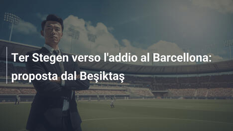 Ter Stegen verso l'addio al Barcellona: proposta dal Beşiktaş