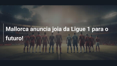 Mallorca anuncia joia da Ligue 1 para o futuro!