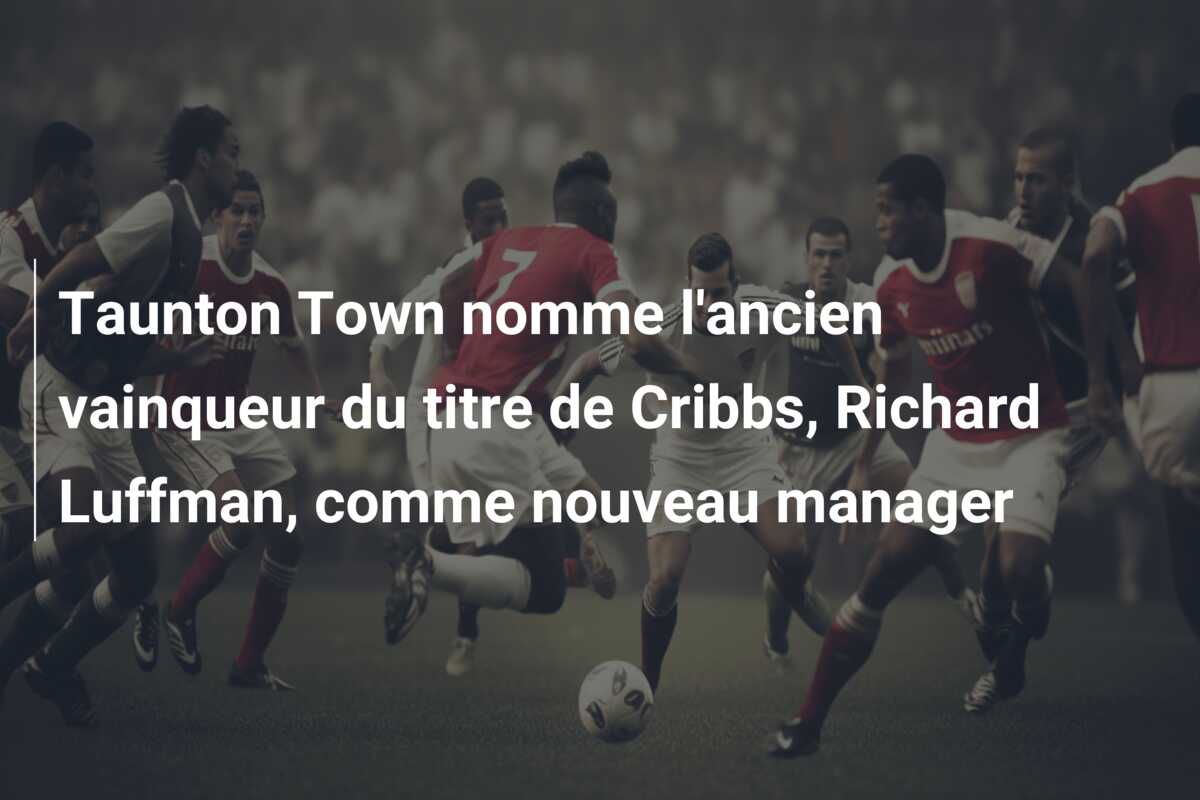 Taunton Town nomme l’ancien vainqueur du titre de Cribbs, Richard Luffman, comme nouveau manager