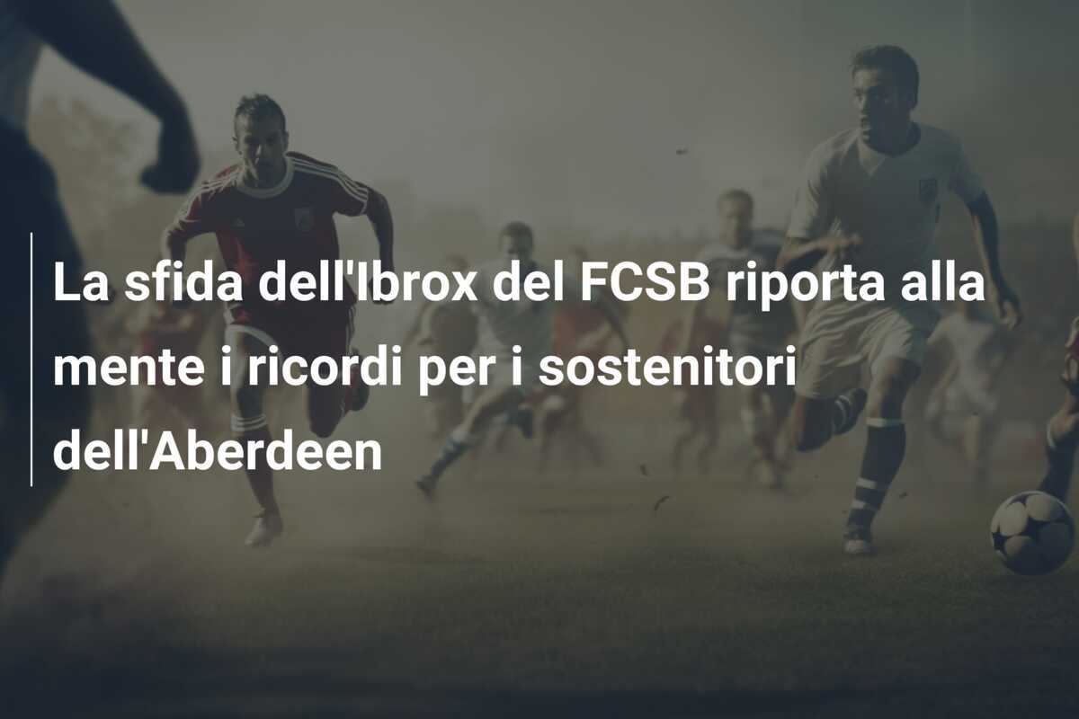 La sfida dell'Ibrox del FCSB riporta alla mente i ricordi per i sostenitori dell'Aberdeen