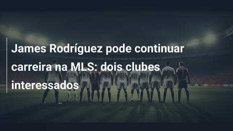 James Rodríguez pode continuar carreira na MLS: dois clubes interessados