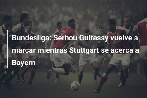 Bundesliga: Serhou Guirassy vuelve a marcar mientras Stuttgart se acerca a Bayern