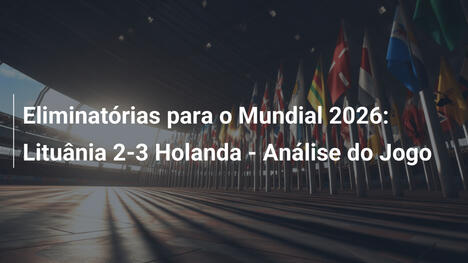 Eliminatórias para o Mundial 2026: Lituânia 2-3 Holanda - Análise do Jogo