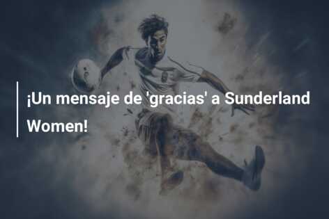 ¡Un mensaje de ‘gracias’ a Sunderland Women!