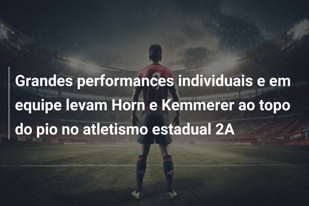 Grandes performances individuais e em equipe levam Horn e Kemmerer ao topo do pio no atletismo estadual 2A