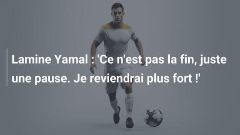 Lamine Yamal : 'Ce n'est pas la fin, juste une pause. Je reviendrai plus fort !'