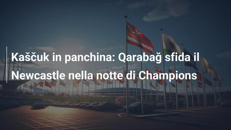 Kaščuk in panchina: Qarabağ sfida il Newcastle nella notte di Champions