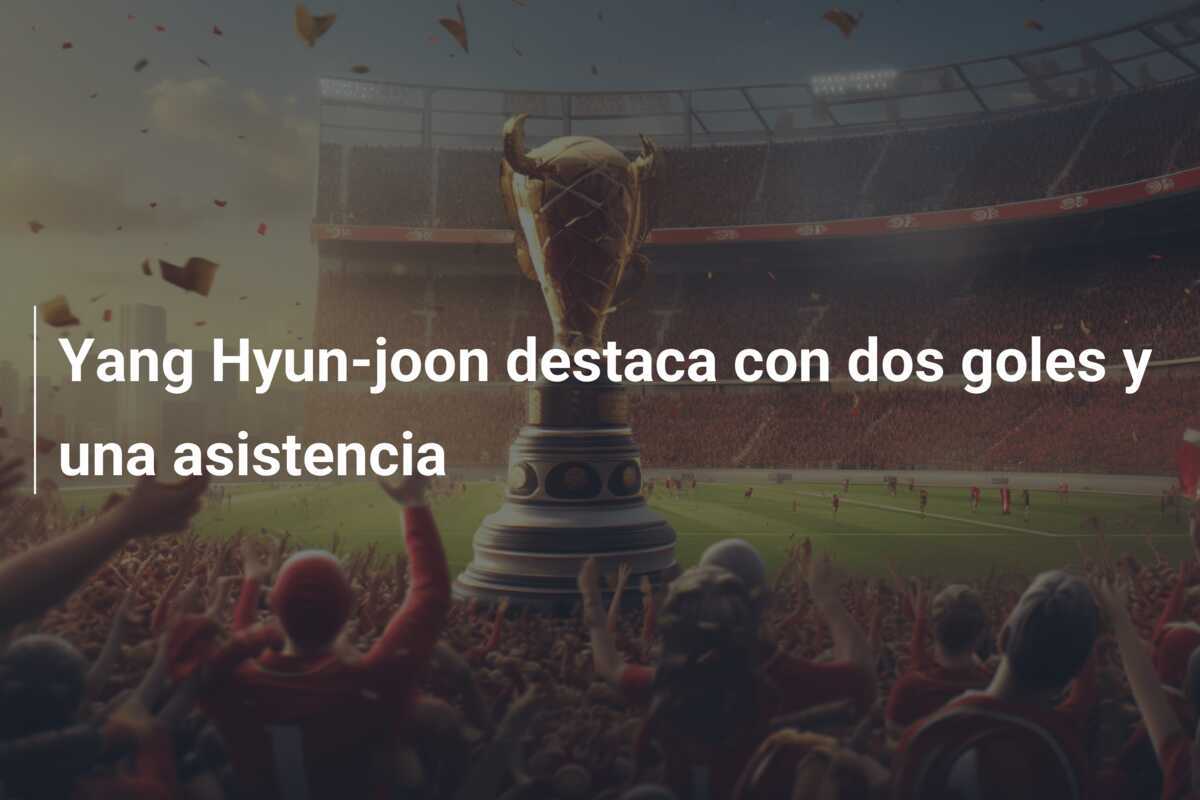 Yang Hyun-joon destaca con dos goles y una asistencia