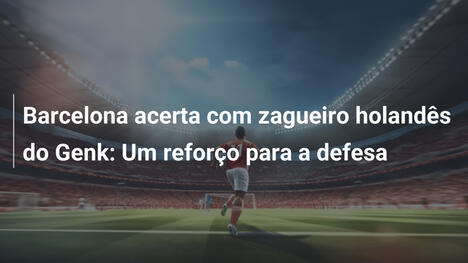 Barcelona acerta com zagueiro holandês do Genk: Um reforço para a defesa