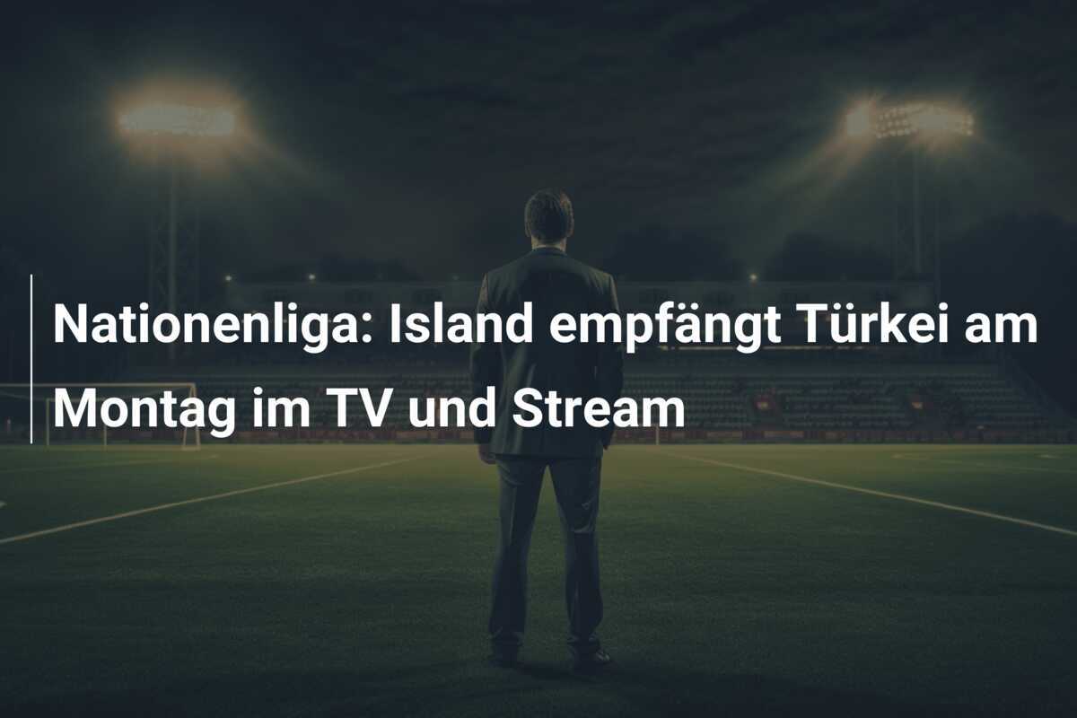 Nationenliga: Island empfängt Türkei am Montag im TV und Stream