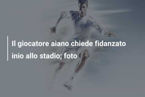 Il giocatore aiano chiede fidanzato inio allo stadio; foto