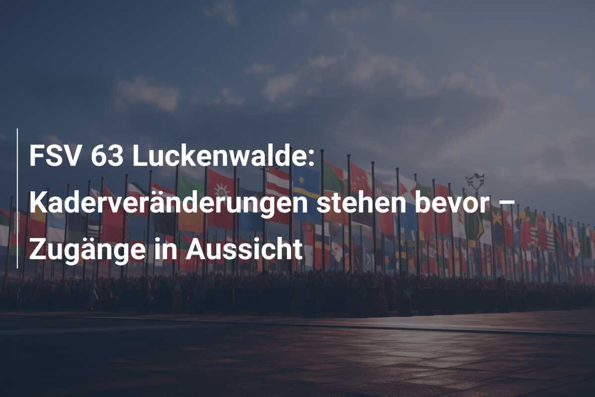 FSV 63 Luckenwalde: Kaderveränderungen stehen bevor – Zugänge in Aussicht