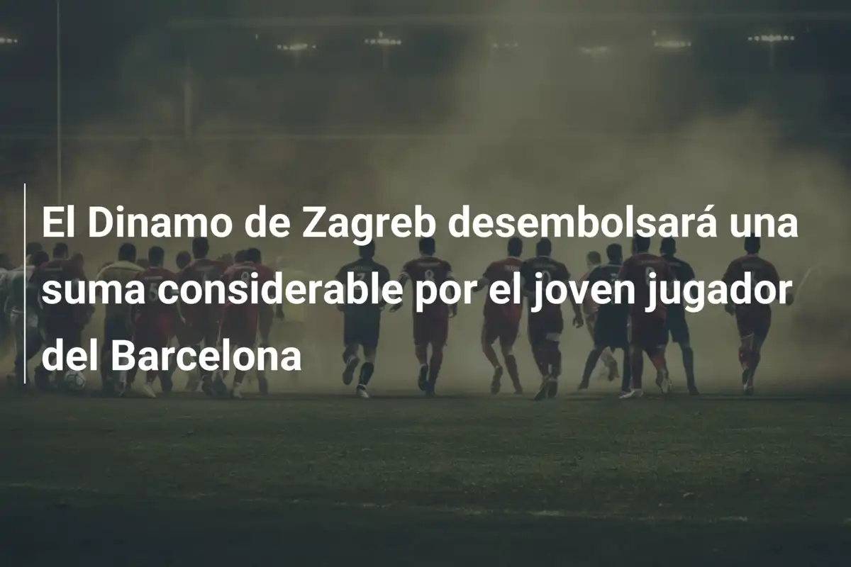 El Dinamo de Zagreb desembolsará una suma considerable por el joven jugador del Barcelona