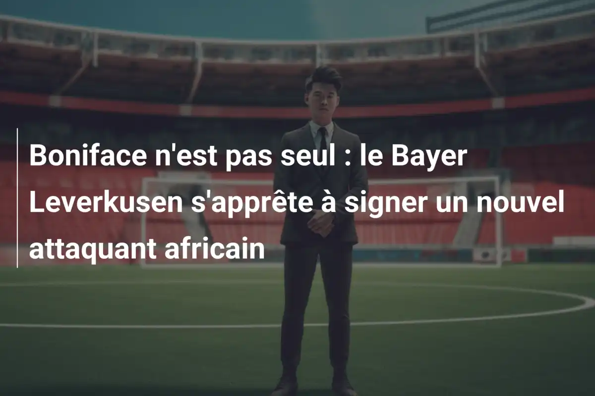 Boniface n'est pas seul : le Bayer Leverkusen s'apprête à signer un nouvel attaquant africain