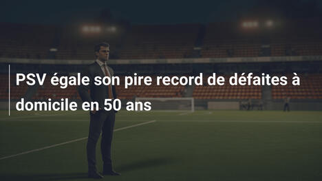 PSV égale son pire record de défaites à domicile en 50 ans