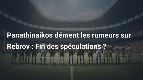Panathinaikos dément les rumeurs sur Rebrov : Fin des spéculations ?