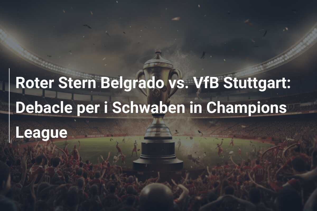 Roter Stern Belgrado vs. VfB Stuttgart: Debacle per i Schwaben in Champions League