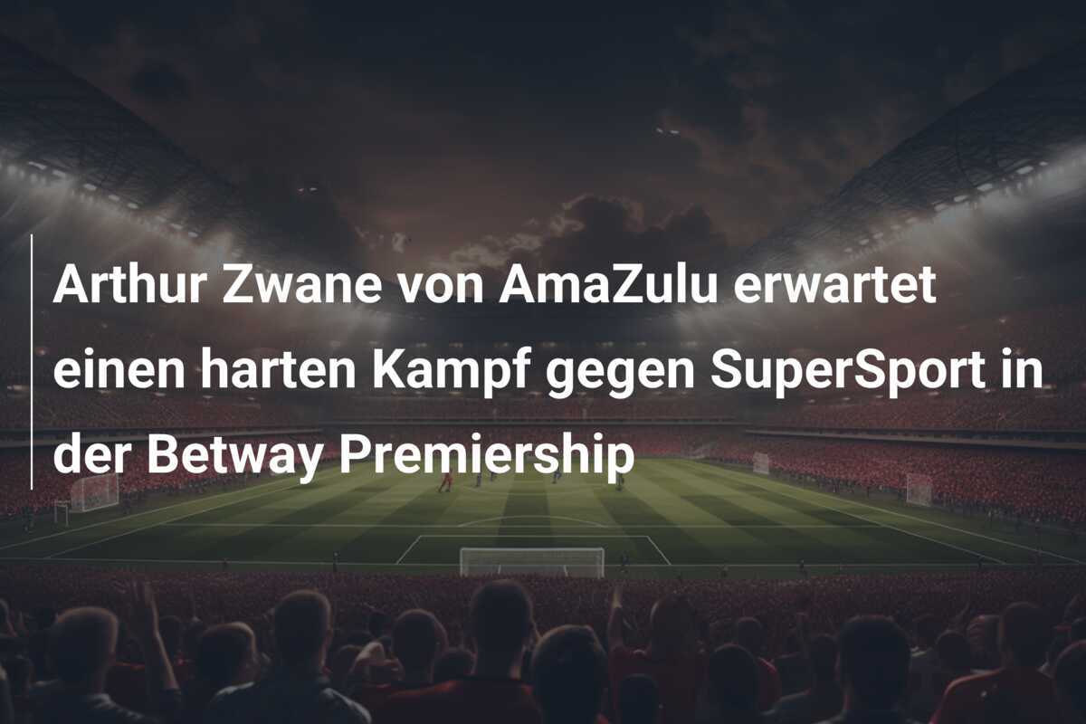 Arthur Zwane von AmaZulu erwartet einen harten Kampf gegen SuperSport in der Betway Premiership