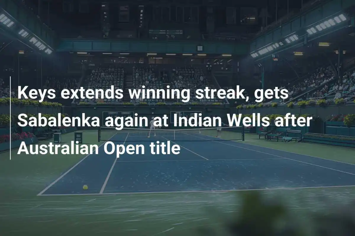 Keys setzt Siegesserie fort und trifft erneut auf Sabalenka in Indian Wells nach Titelgewinn in Australien