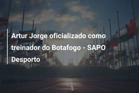 Artur Jorge oficializado como treinador do Botafogo – SAPO Desporto