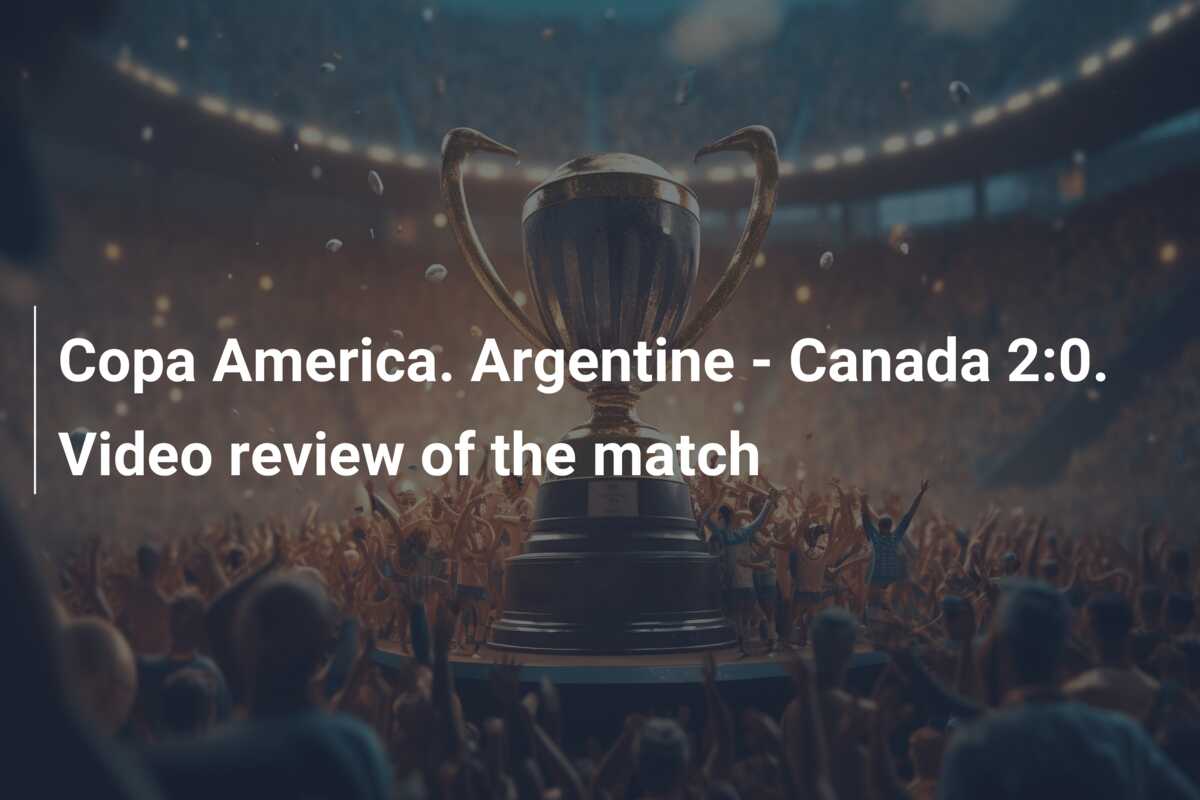 Copa America. Argentine – Canada 2:0. Video review of the match