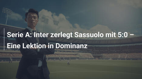 Serie A: Inter zerlegt Sassuolo mit 5:0 – Eine Lektion in Dominanz