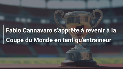 Fabio Cannavaro s'apprête à revenir à la Coupe du Monde en tant qu'entraîneur