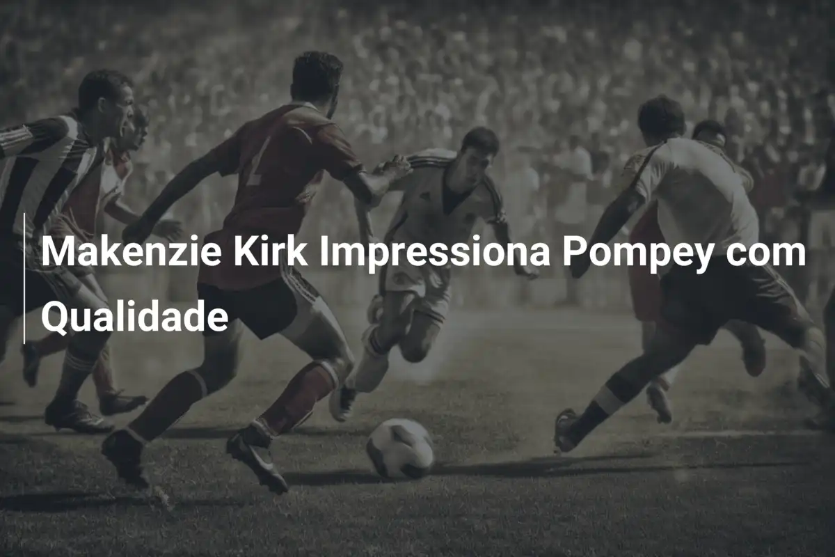 Makenzie Kirk Impressiona Pompey com Qualidade