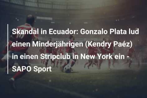 Skandal in Ecuador: Gonzalo Plata lud einen Minderjährigen (Kendry Paéz) in einen Stripclub in New York ein – SAPO Sport