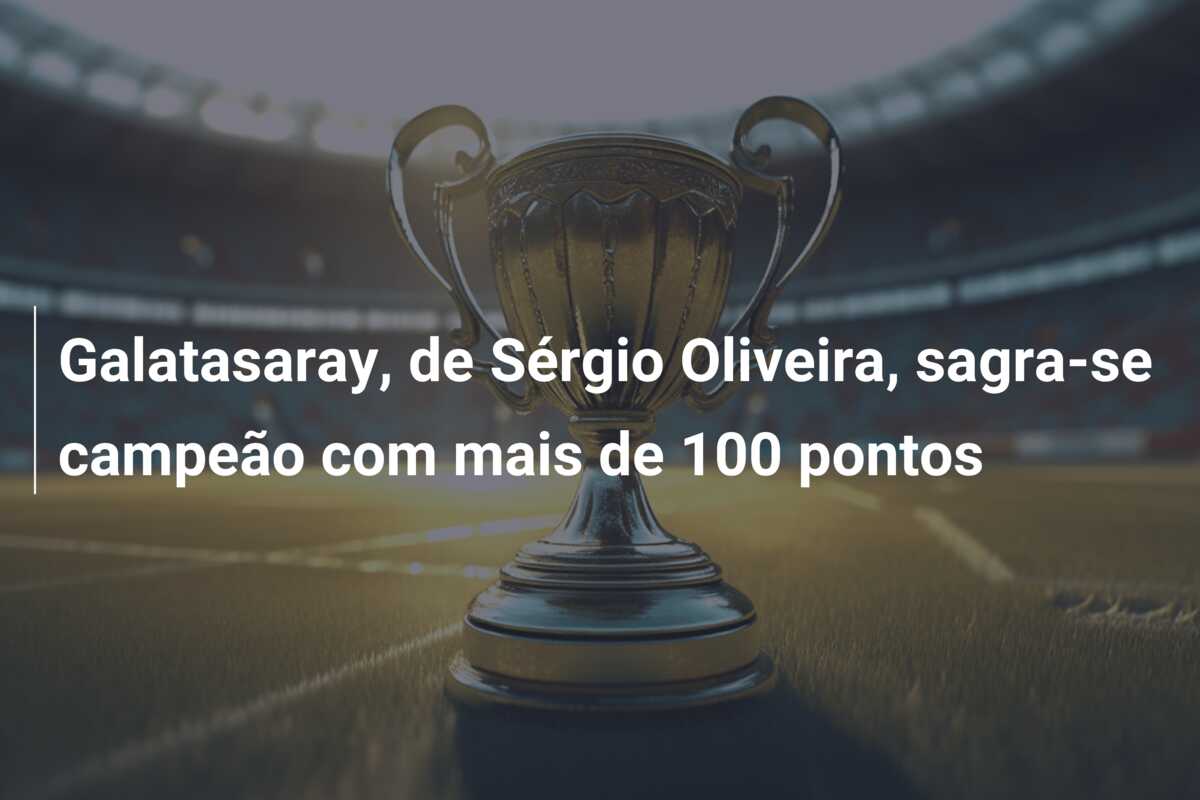 Galatasaray, de Sérgio Oliveira, sagra-se campeão com mais de 100 pontos