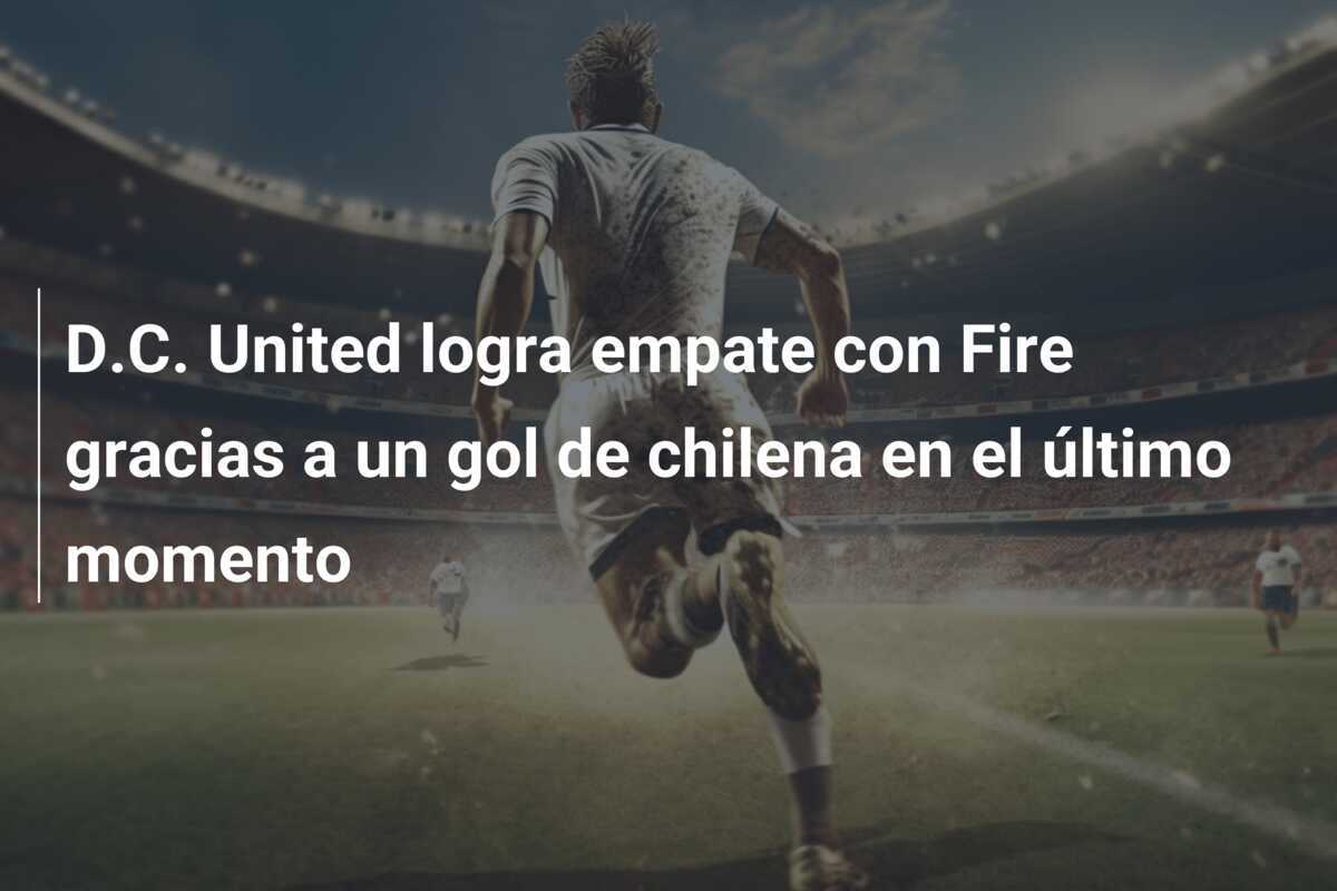 D.C. United logra empate con Fire gracias a un gol de chilena en el último momento