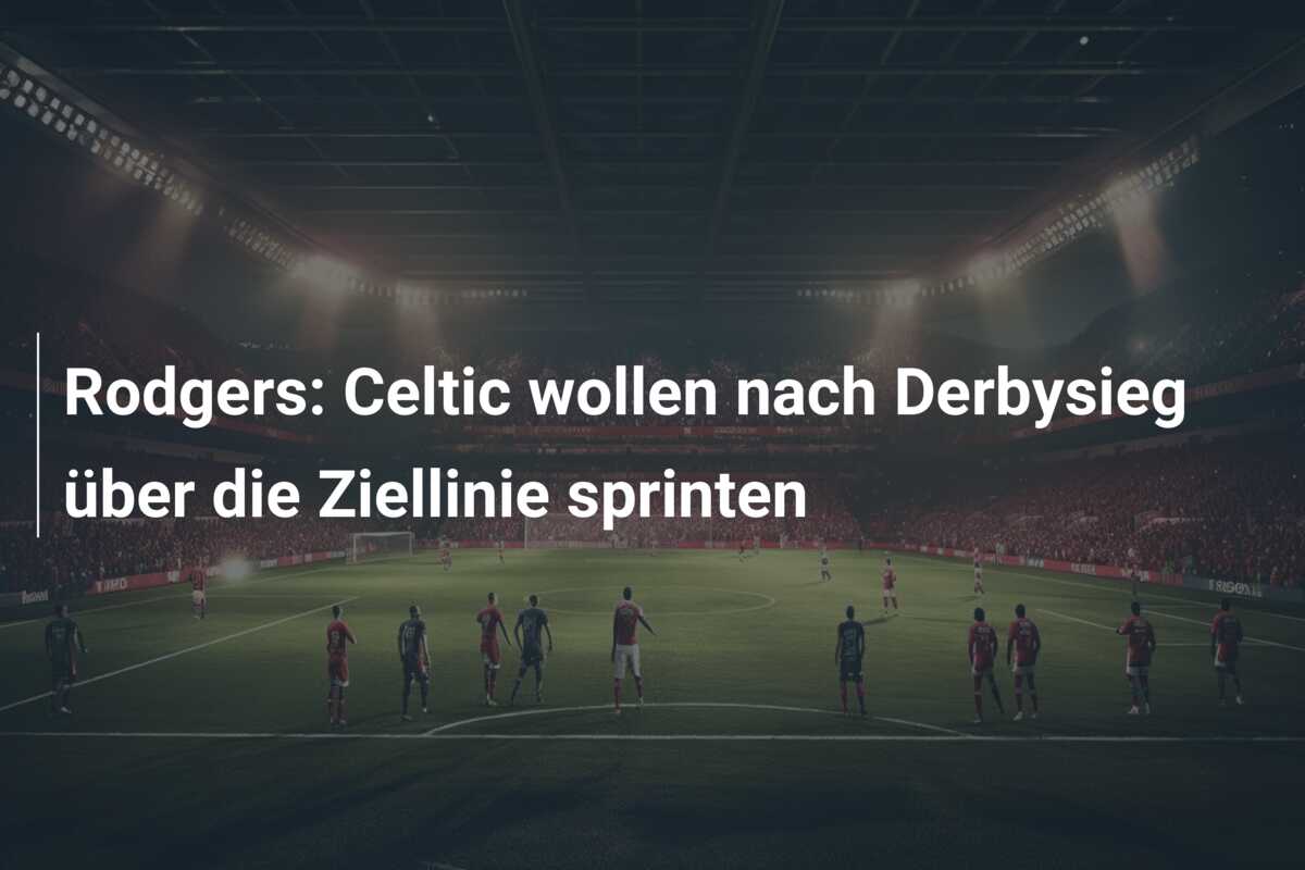 Rodgers: Celtic wollen nach Derbysieg über die Ziellinie sprinten